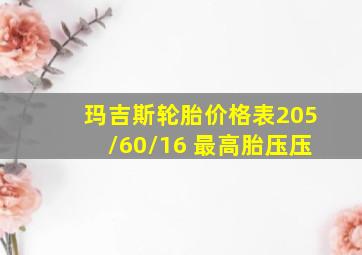 玛吉斯轮胎价格表205/60/16 最高胎压压